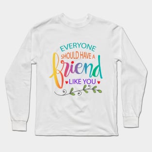 Everyone should have a friend like you. Motivational quote. Long Sleeve T-Shirt